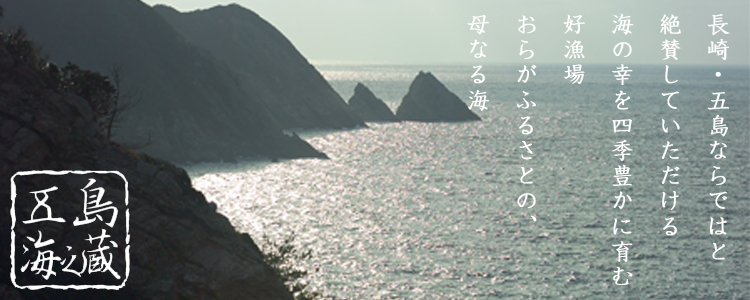 長崎・五島ならではと絶賛していただける海の幸を四季豊かに育む好漁場、おらがふるさとの、母なる海
